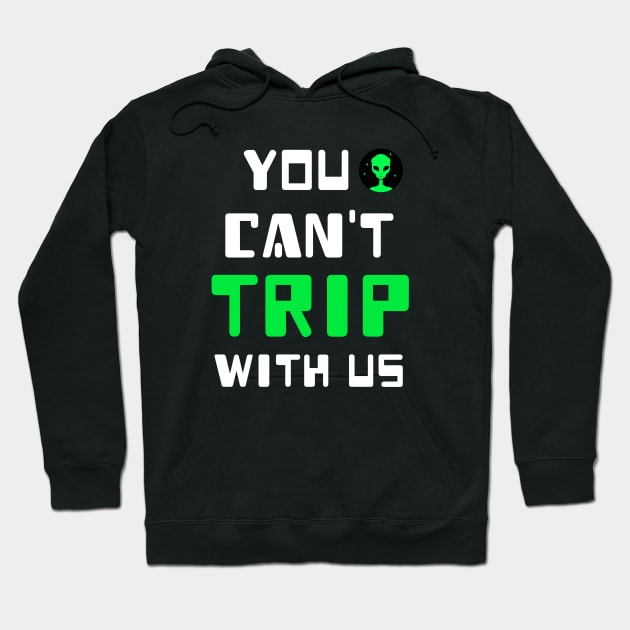 You Can't Trip With Us Alien Hoodie by Ghost Of A Chance 